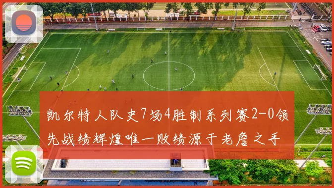 凯尔特人队史7场4胜制系列赛2-0领先战绩辉煌唯一败绩源于老詹之手